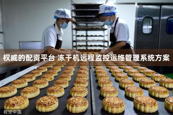 权威的配资平台 冻干机远程监控运维管理系统方案