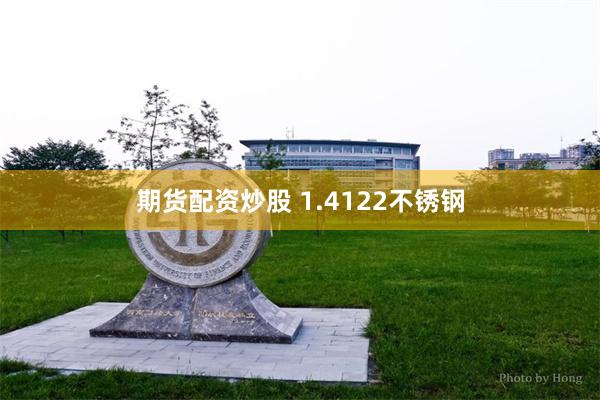 期货配资炒股 1.4122不锈钢