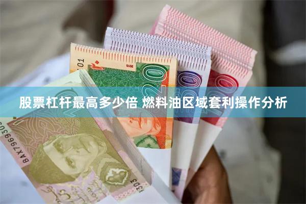 股票杠杆最高多少倍 燃料油区域套利操作分析