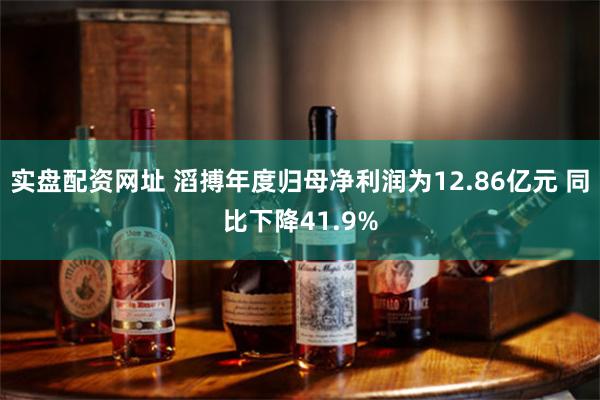 实盘配资网址 滔搏年度归母净利润为12.86亿元 同比下降41.9%
